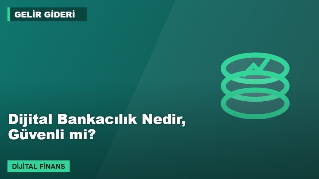 Dijital Bankacılık Nedir, Güvenli mi?