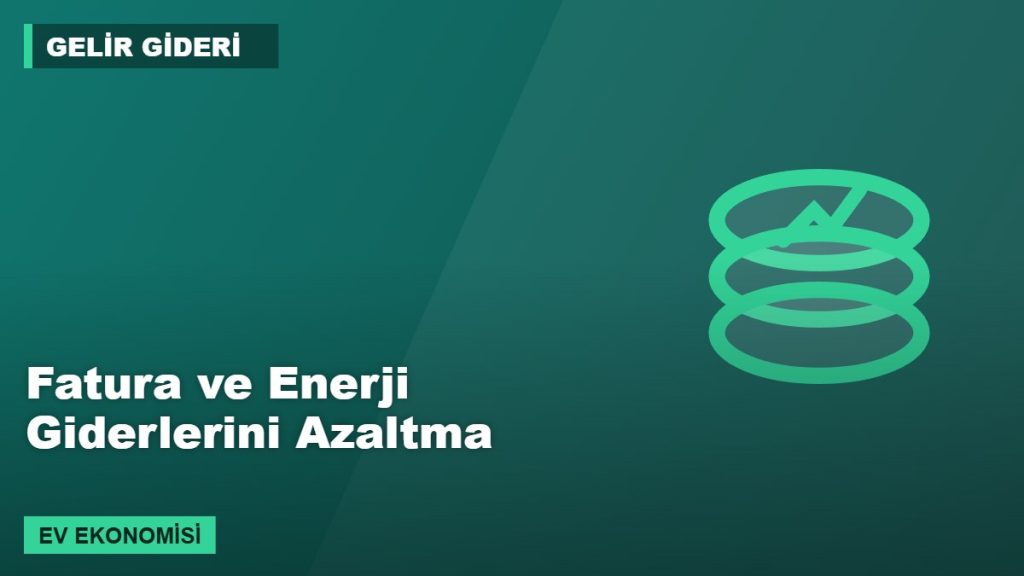 Fatura ve Enerji Giderlerini Azaltma