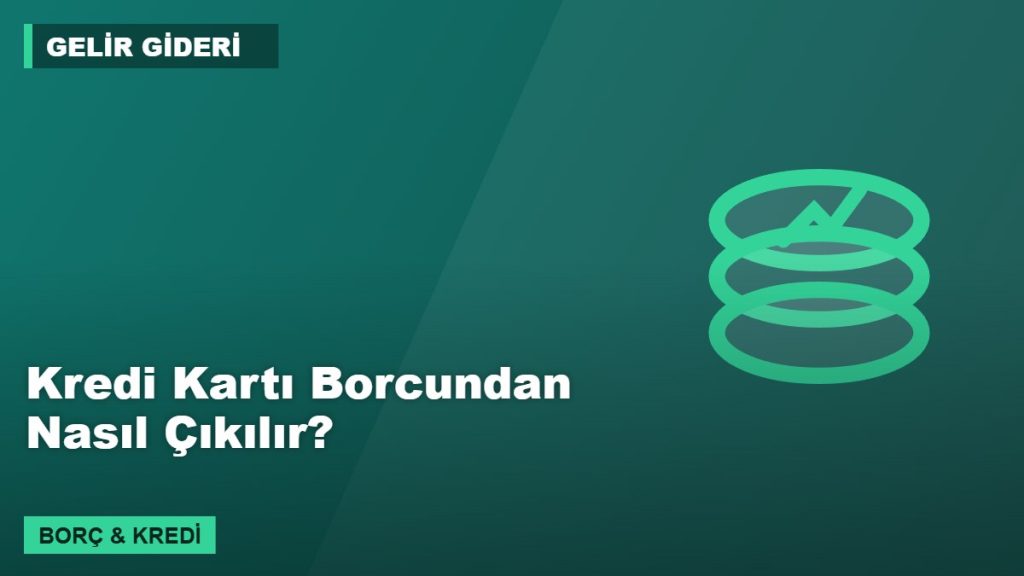 Kredi Kartı Borcundan Nasıl Çıkılır?