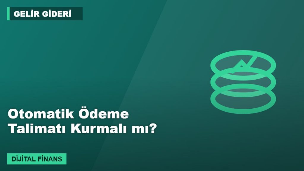 Otomatik Ödeme Talimatı Kurmalı mı?